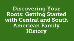 Discovering your Roots: Getting Started with Central and South American Family History-н өнгөц зураг